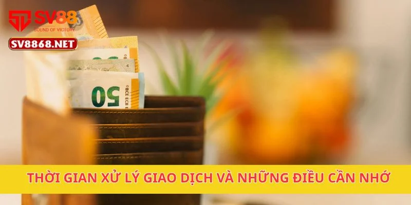 Rút Tiền Sv88 4 Thời gian xử lý giao dịch và những điều cần nhớ